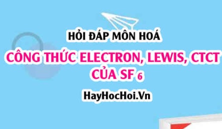 Viết công thức Electron, công thức Lewis và CTCT của SF6 (Sulfur hexafluoride)